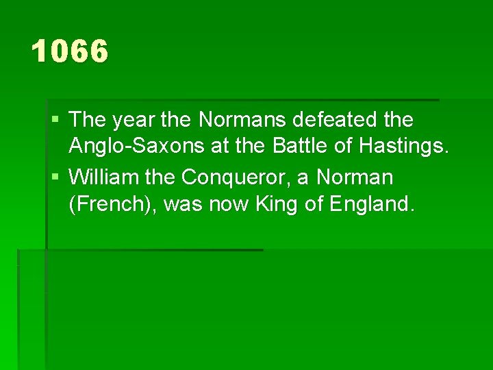 1066 § The year the Normans defeated the Anglo-Saxons at the Battle of Hastings.