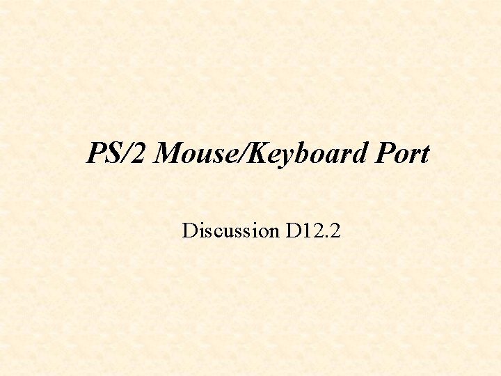 PS/2 Mouse/Keyboard Port Discussion D 12. 2 