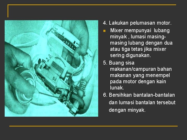 4. Lakukan pelumasan motor. n Mixer mempunyai lubang minyak , lumasing lubang dengan dua