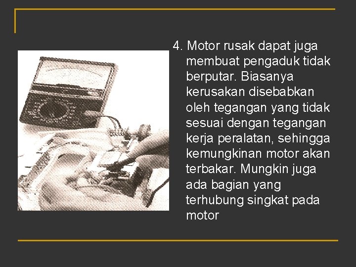 4. Motor rusak dapat juga membuat pengaduk tidak berputar. Biasanya kerusakan disebabkan oleh tegangan