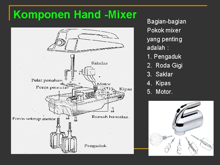 Komponen Hand -Mixer Bagian-bagian Pokok mixer yang penting adalah : 1. Pengaduk 2. Roda