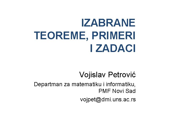 IZABRANE TEOREME, PRIMERI I ZADACI Vojislav Petrović Departman za matematiku i informatiku, PMF Novi