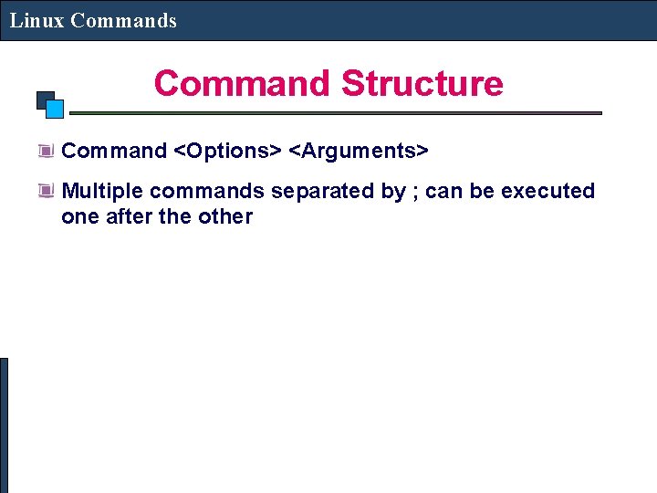 Linux Commands Command Structure Command <Options> <Arguments> Multiple commands separated by ; can be