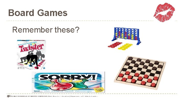 Board Games Remember these? 