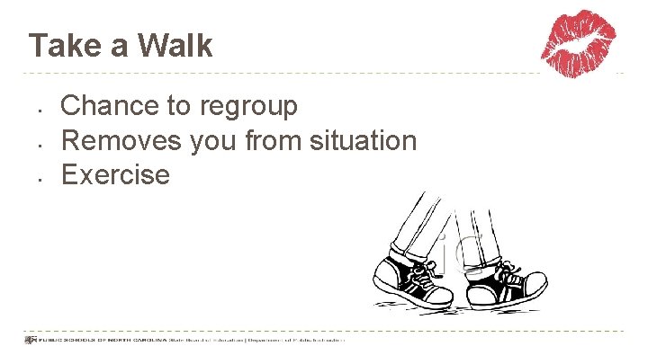 Take a Walk • • • Chance to regroup Removes you from situation Exercise