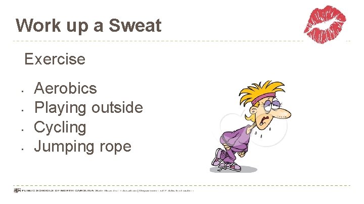 Work up a Sweat Exercise • • Aerobics Playing outside Cycling Jumping rope 
