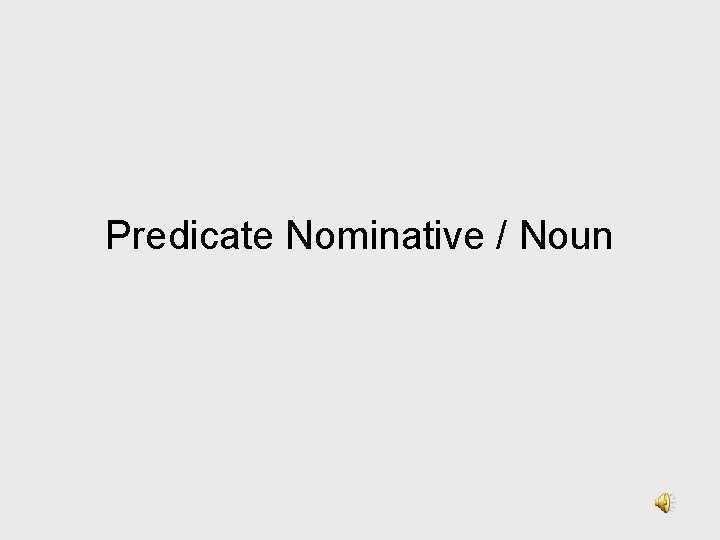 Predicate Nominative / Noun 