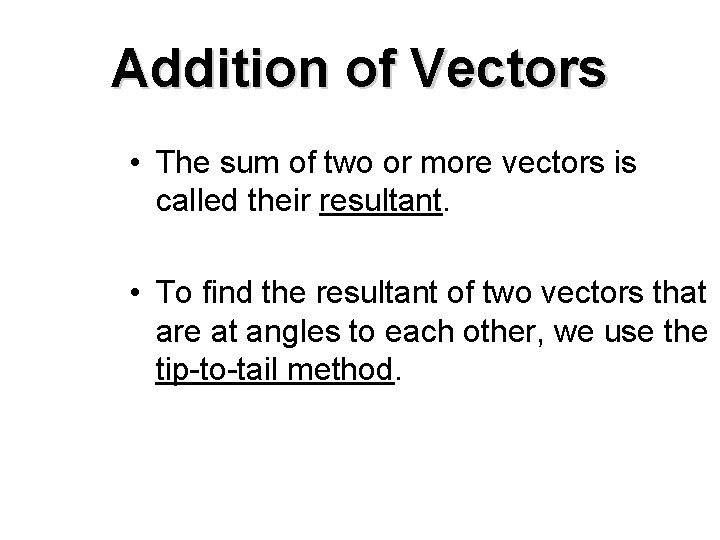 Addition of Vectors • The sum of two or more vectors is called their