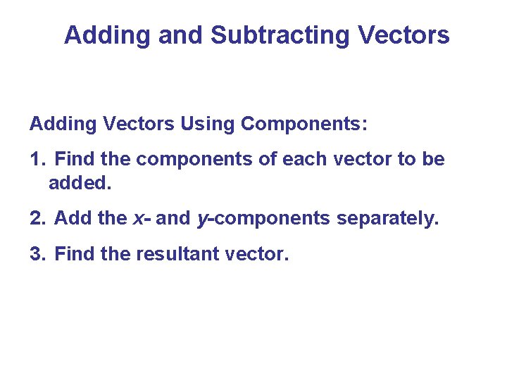 Adding and Subtracting Vectors Adding Vectors Using Components: 1. Find the components of each