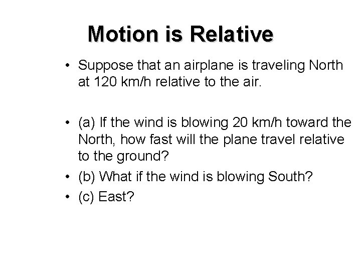 Motion is Relative • Suppose that an airplane is traveling North at 120 km/h Motion is Relative • Suppose that an airplane is traveling North at 120 km/h