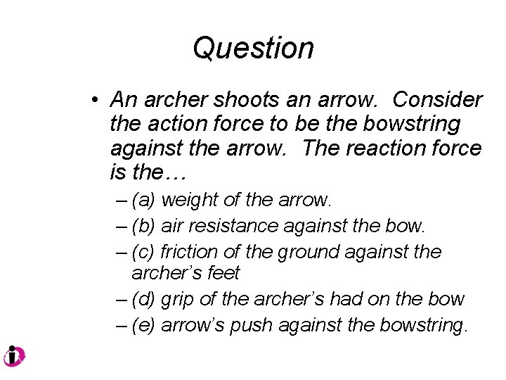 Question • An archer shoots an arrow. Consider the action force to be the