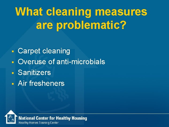 What cleaning measures are problematic? § § Carpet cleaning Overuse of anti-microbials Sanitizers Air