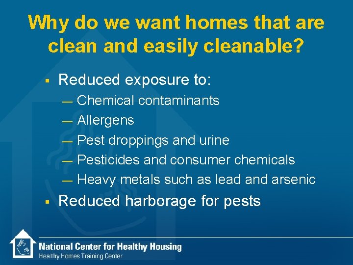 Why do we want homes that are clean and easily cleanable? § Reduced exposure