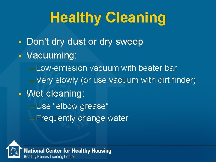 Healthy Cleaning § § Don’t dry dust or dry sweep Vacuuming: — Low-emission vacuum
