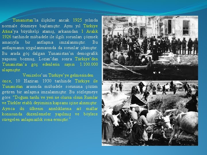 Yunanistan’la ilişkiler ancak 1925 yılında normale dönmeye başlamıştır. Aynı yıl Türkiye Atina’ya büyükelçi atamış,