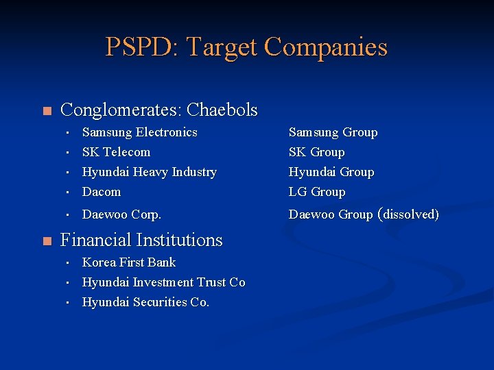 PSPD: Target Companies n Conglomerates: Chaebols • Samsung Electronics SK Telecom Hyundai Heavy Industry
