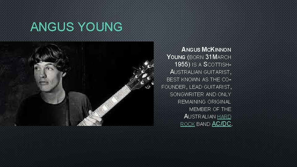 ANGUS YOUNG ANGUS MCKINNON YOUNG (BORN 31 MARCH 1955) IS A SCOTTISHAUSTRALIAN GUITARIST, BEST