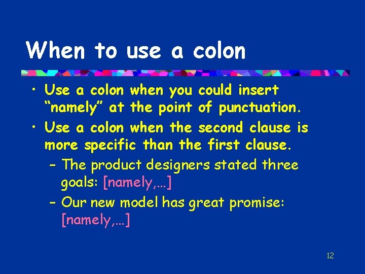 When to use a colon • Use a colon when you could insert “namely”