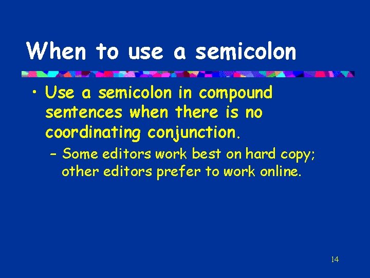 When to use a semicolon • Use a semicolon in compound sentences when there