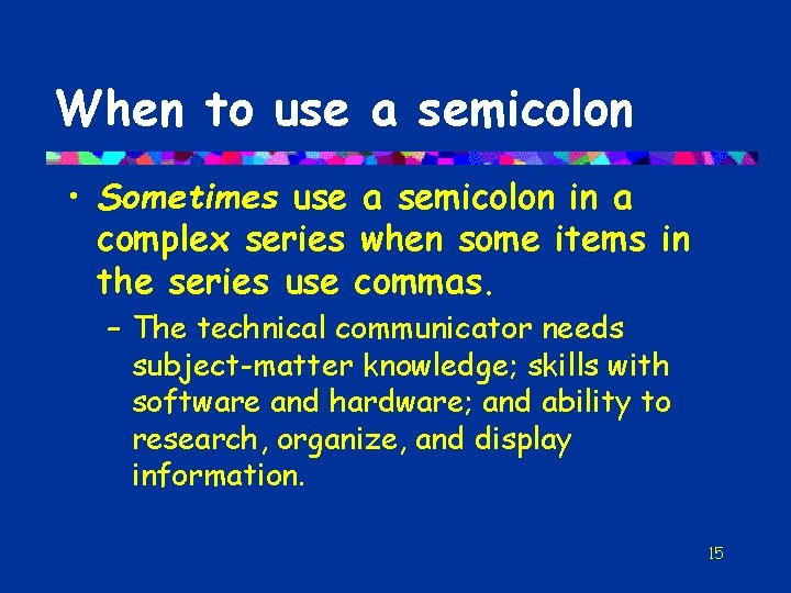 When to use a semicolon • Sometimes use a semicolon in a complex series