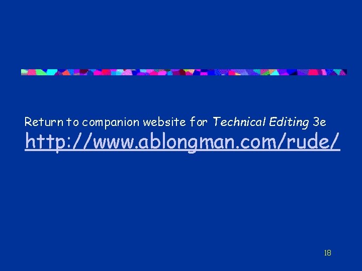 Return to companion website for Technical Editing 3 e http: //www. ablongman. com/rude/ 18