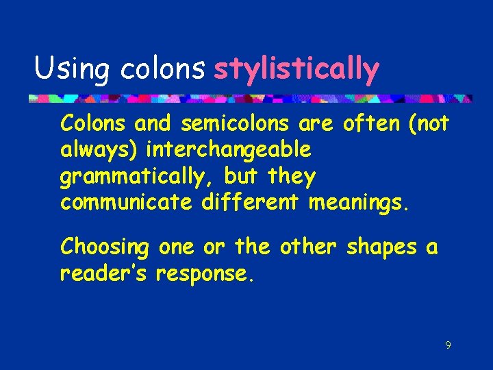 Using colons stylistically Colons and semicolons are often (not always) interchangeable grammatically, but they