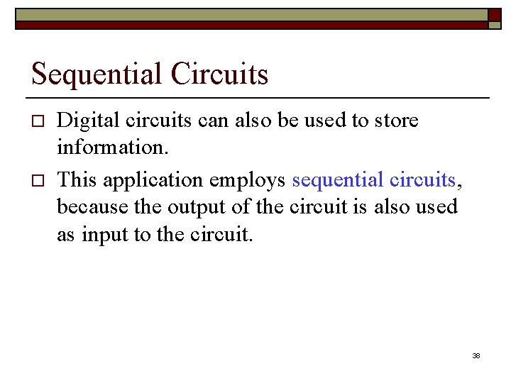 Sequential Circuits o o Digital circuits can also be used to store information. This