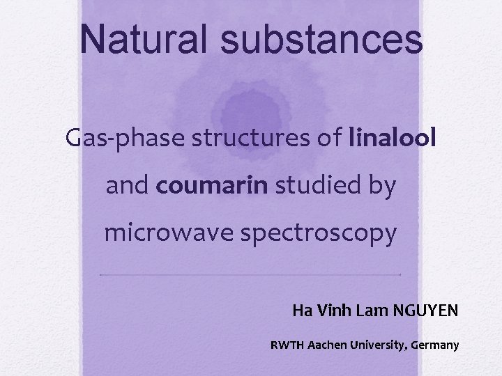 Natural substances Gas-phase structures of linalool and coumarin studied by microwave spectroscopy Ha Vinh