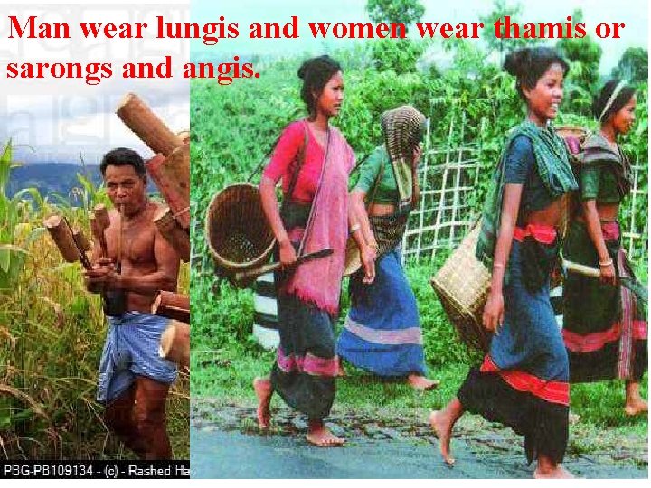 Man wear lungis and women wear thamis or sarongs and angis. 