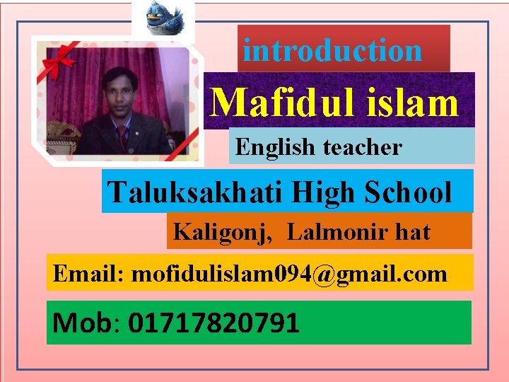 introduction Mafidul islam English teacher Taluksakhati High School Kaligonj, Lalmonir hat Email: mofidulislam 094@gmail.