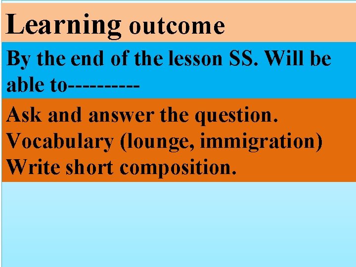 Learning outcome By the end of the lesson SS. Will be able to-----Ask and