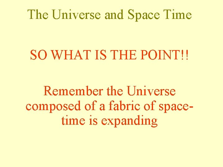 The Universe and Space Time SO WHAT IS THE POINT!! Remember the Universe composed
