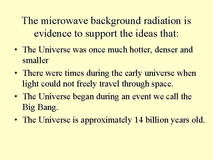 The microwave background radiation is evidence to support the ideas that: • The Universe