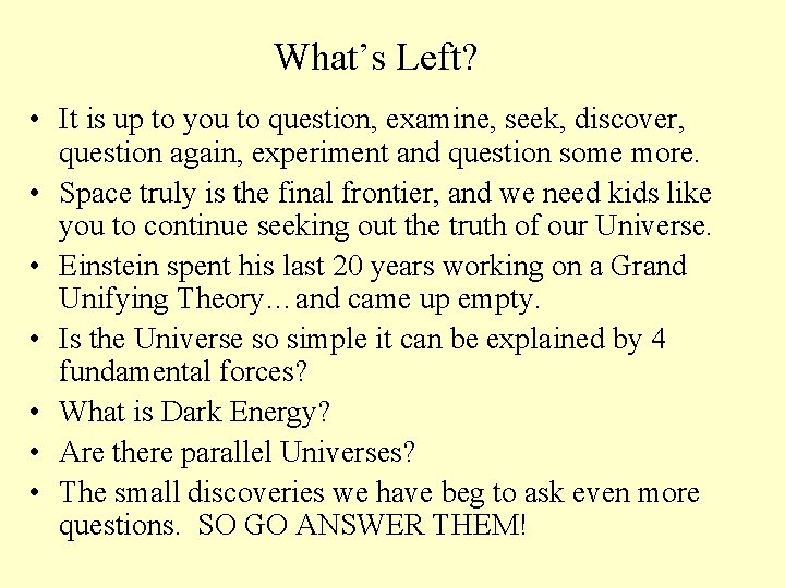 What’s Left? • It is up to you to question, examine, seek, discover, question