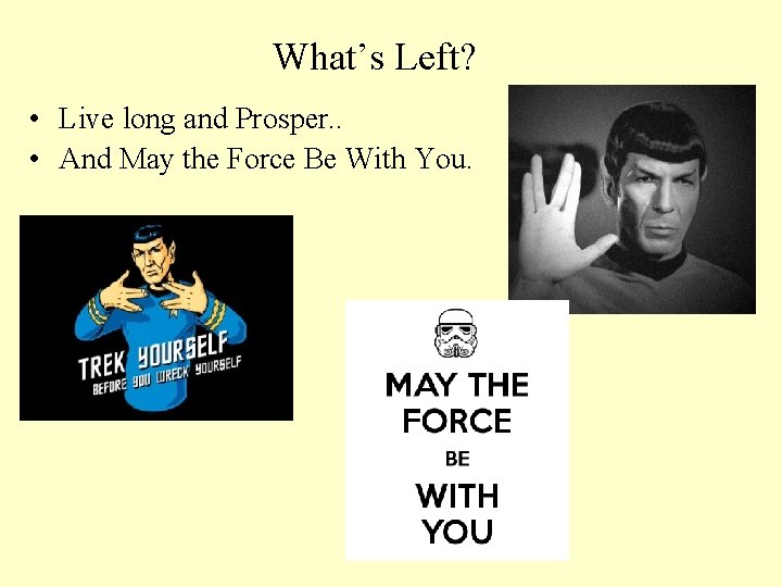 What’s Left? • Live long and Prosper. . • And May the Force Be