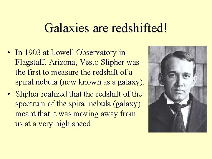 Galaxies are redshifted! • In 1903 at Lowell Observatory in Flagstaff, Arizona, Vesto Slipher