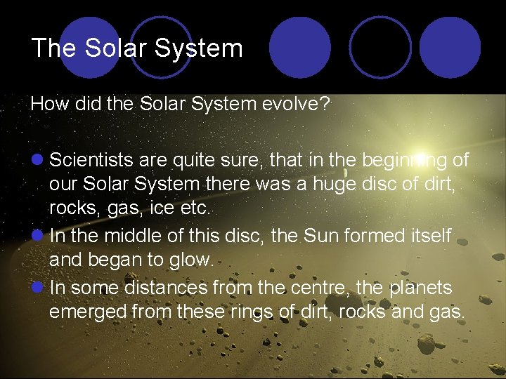 The Solar System How did the Solar System evolve? l Scientists are quite sure,