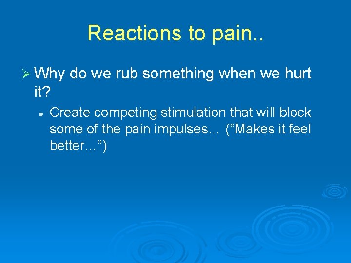 Reactions to pain. . Ø Why do we rub something when we hurt it?