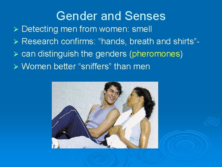 Gender and Senses Detecting men from women: smell Ø Research confirms: “hands, breath and