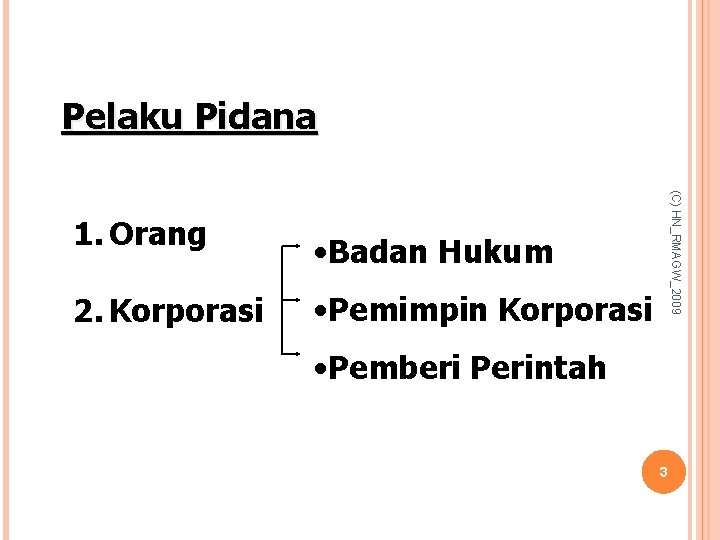 Pelaku Pidana 2. Korporasi (C) HN_RMAGW_2009 1. Orang • Badan Hukum • Pemimpin Korporasi