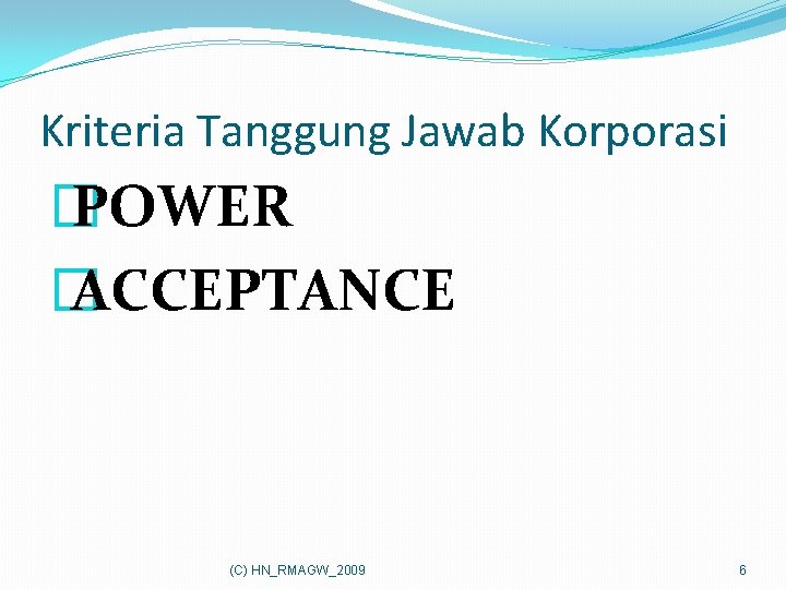 Kriteria Tanggung Jawab Korporasi � POWER � ACCEPTANCE (C) HN_RMAGW_2009 6 