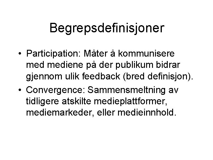 Begrepsdefinisjoner • Participation: Måter å kommunisere mediene på der publikum bidrar gjennom ulik feedback