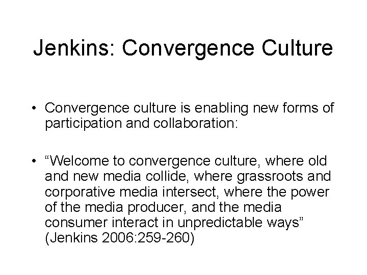 Jenkins: Convergence Culture • Convergence culture is enabling new forms of participation and collaboration: