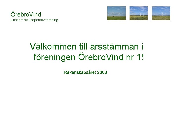 Örebro. Vind Ekonomisk kooperativ förening Välkommen till årsstämman i föreningen Örebro. Vind nr 1!