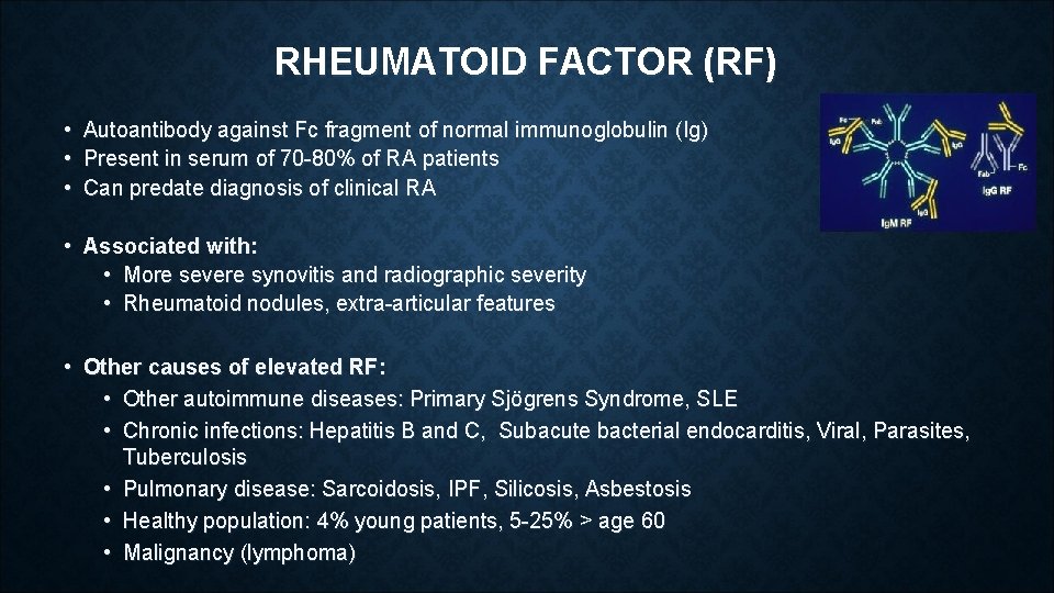 RHEUMATOID FACTOR (RF) • • • Autoantibody against Fc fragment of normal immunoglobulin (Ig) RHEUMATOID FACTOR (RF) • • • Autoantibody against Fc fragment of normal immunoglobulin (Ig)