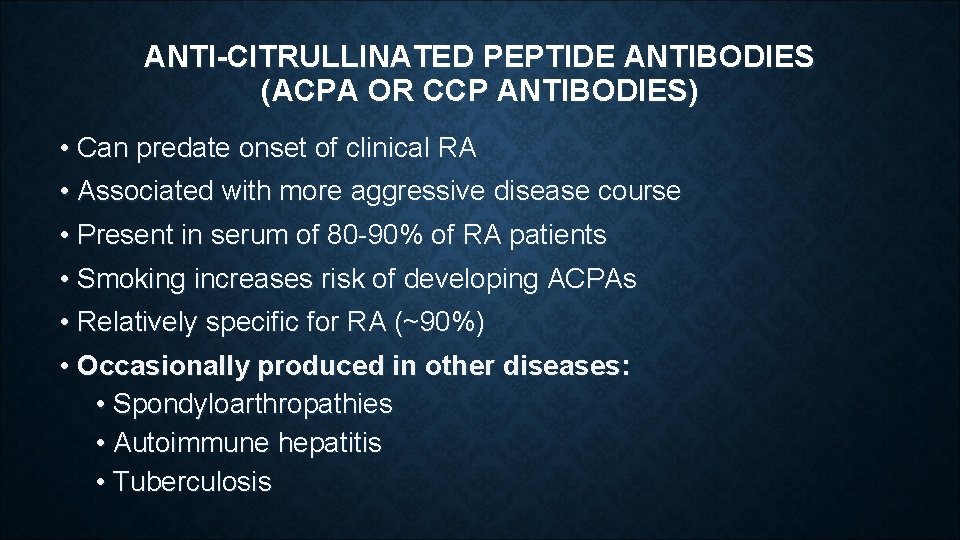 ANTI-CITRULLINATED PEPTIDE ANTIBODIES (ACPA OR CCP ANTIBODIES) • Can predate onset of clinical RA ANTI-CITRULLINATED PEPTIDE ANTIBODIES (ACPA OR CCP ANTIBODIES) • Can predate onset of clinical RA