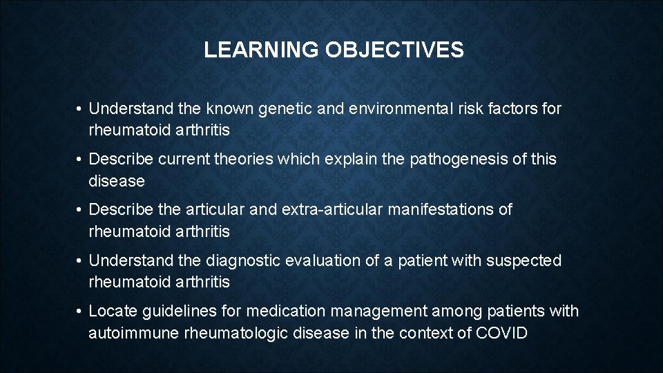 LEARNING OBJECTIVES • Understand the known genetic and environmental risk factors for rheumatoid arthritis LEARNING OBJECTIVES • Understand the known genetic and environmental risk factors for rheumatoid arthritis