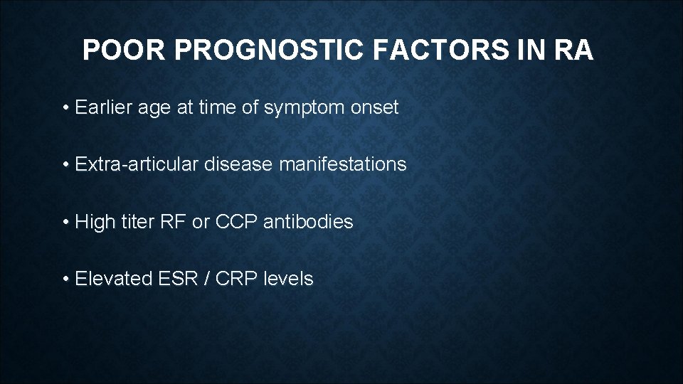 POOR PROGNOSTIC FACTORS IN RA • Earlier age at time of symptom onset • POOR PROGNOSTIC FACTORS IN RA • Earlier age at time of symptom onset •