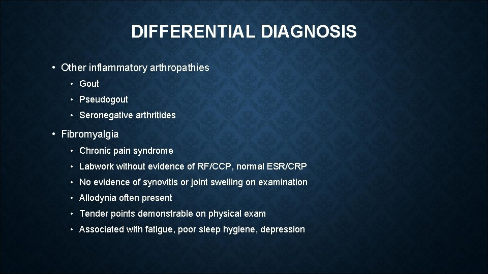 DIFFERENTIAL DIAGNOSIS • Other inflammatory arthropathies • Gout • Pseudogout • Seronegative arthritides • DIFFERENTIAL DIAGNOSIS • Other inflammatory arthropathies • Gout • Pseudogout • Seronegative arthritides •