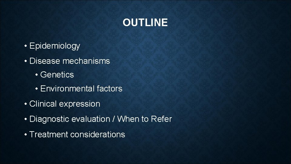 OUTLINE • Epidemiology • Disease mechanisms • Genetics • Environmental factors • Clinical expression OUTLINE • Epidemiology • Disease mechanisms • Genetics • Environmental factors • Clinical expression